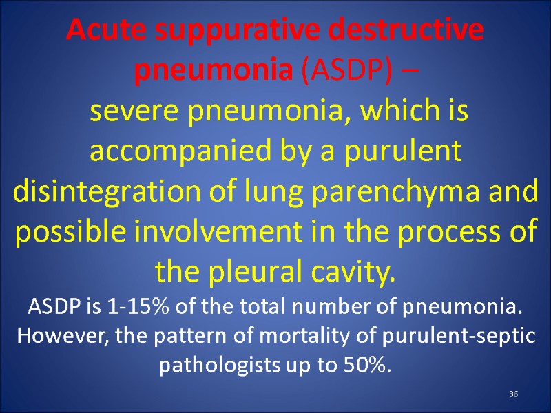 Acute suppurative destructive pneumonia (ASDP) –  severe pneumonia, which is accompanied by a